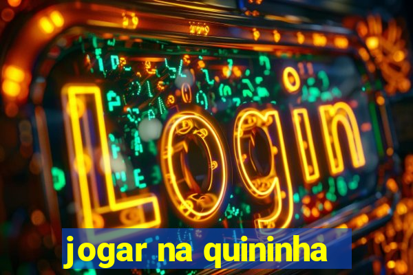 jogar na quininha